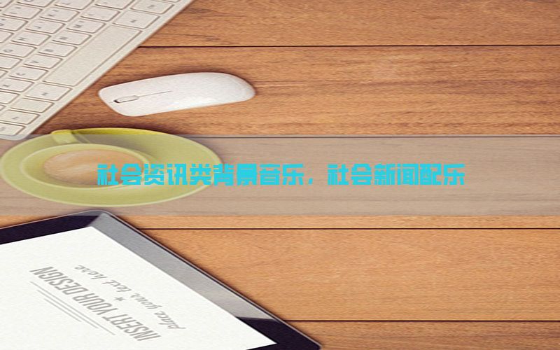 社会资讯类背景音乐，社会新闻配乐