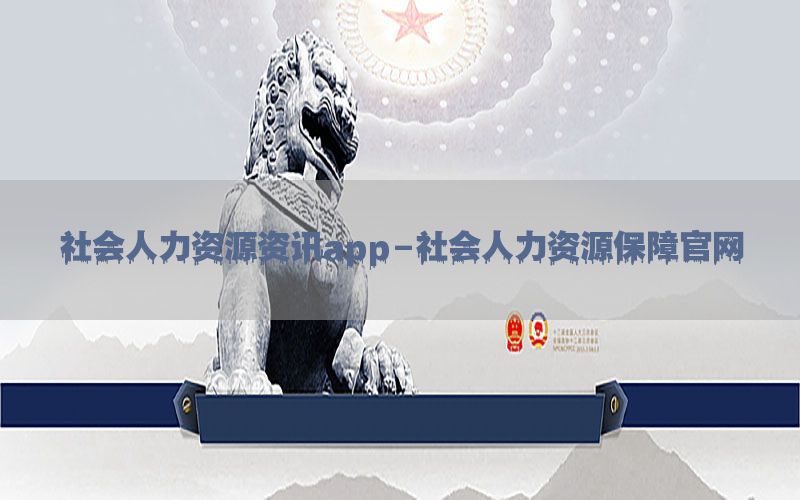 社会人力资源资讯app-社会人力资源保障官网