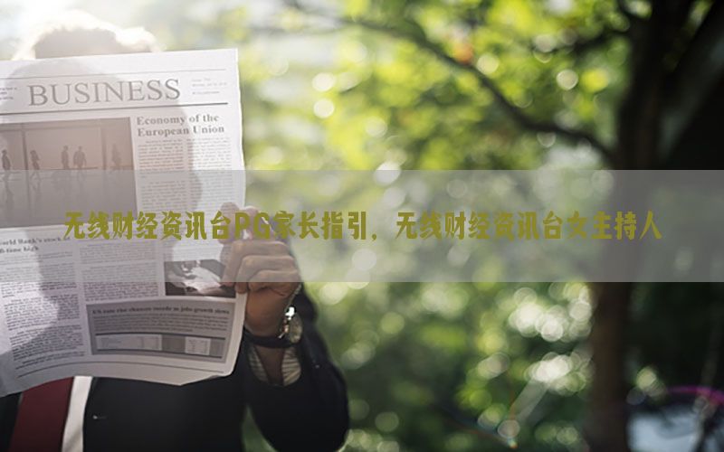 无线财经资讯台PG家长指引，无线财经资讯台女主持人