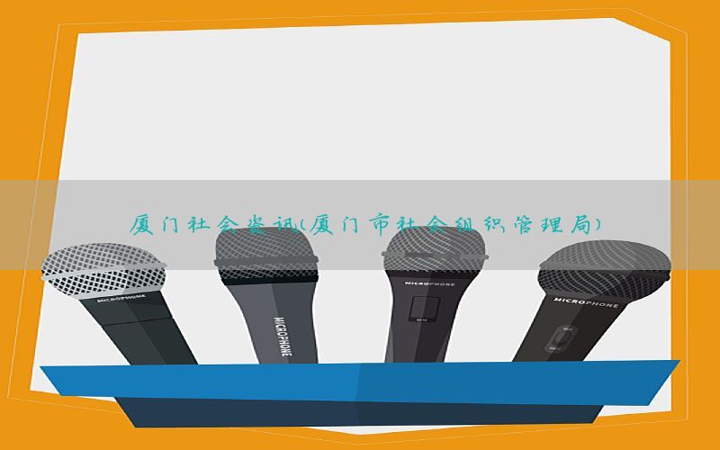 厦门社会资讯（厦门市社会组织管理局）