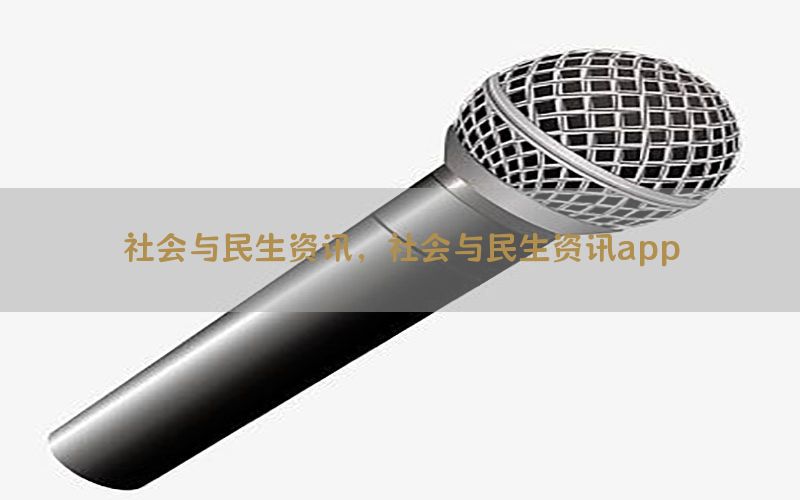 社会与民生资讯，社会与民生资讯app