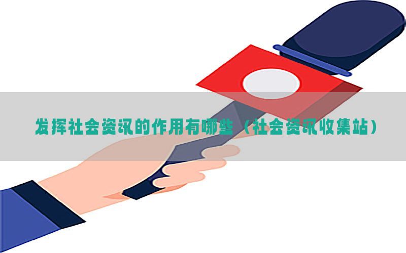 发挥社会资讯的作用有哪些（社会资讯收集站）