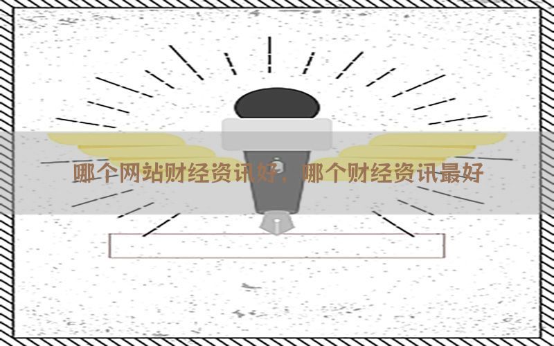 哪个网站财经资讯好，哪个财经资讯最好