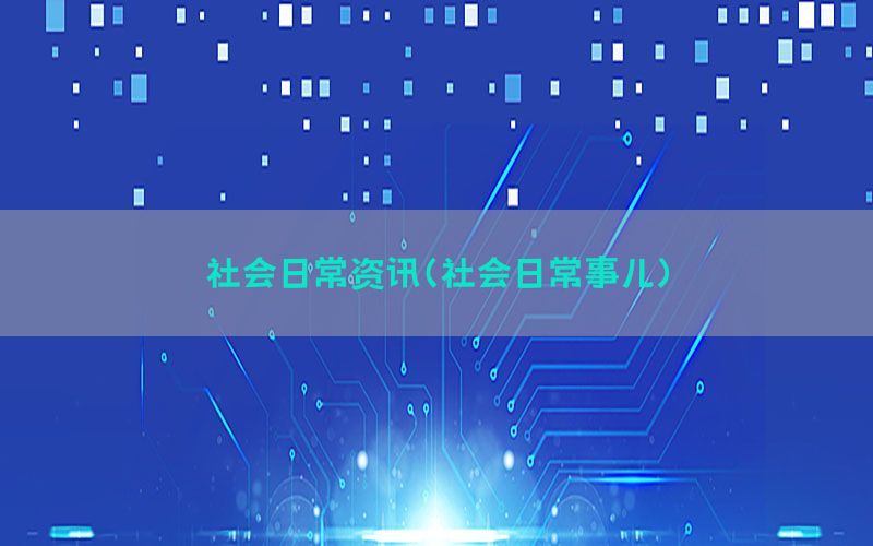 社会日常资讯（社会日常事儿）