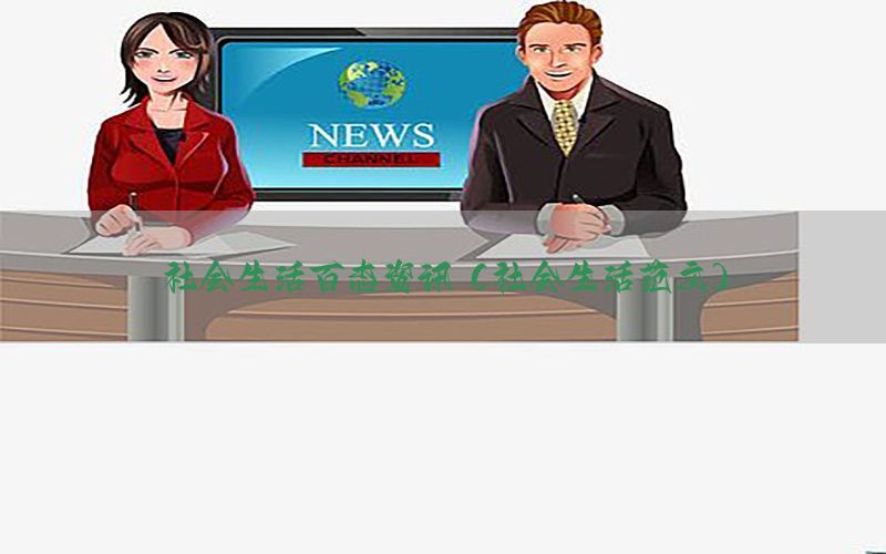 社会生活百态资讯（社会生活范文）