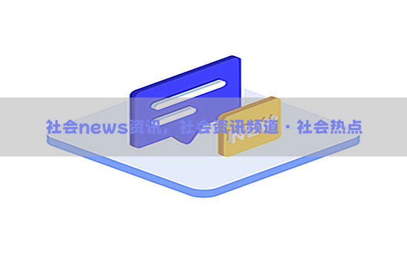 社会news资讯，社会资讯频道·社会热点