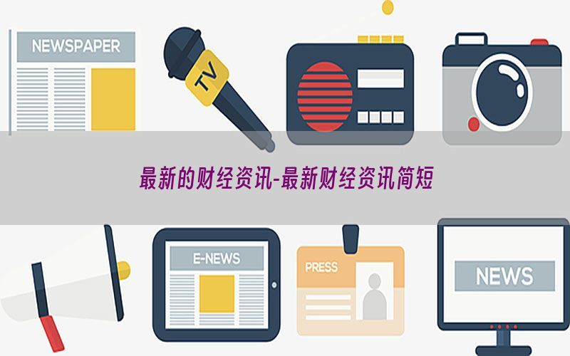 最新的财经资讯-最新财经资讯简短