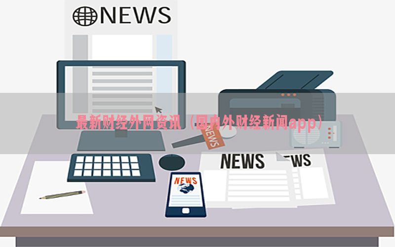 最新财经外网资讯（国内外财经新闻app）