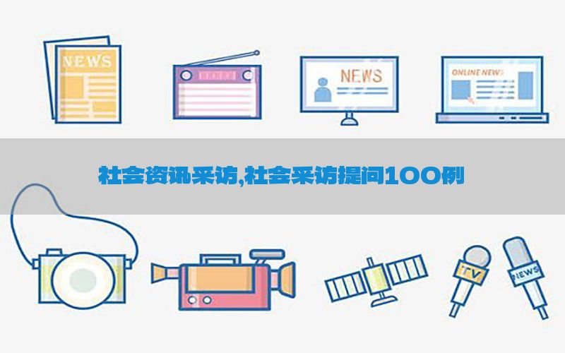 社会资讯采访，社会采访提问100例