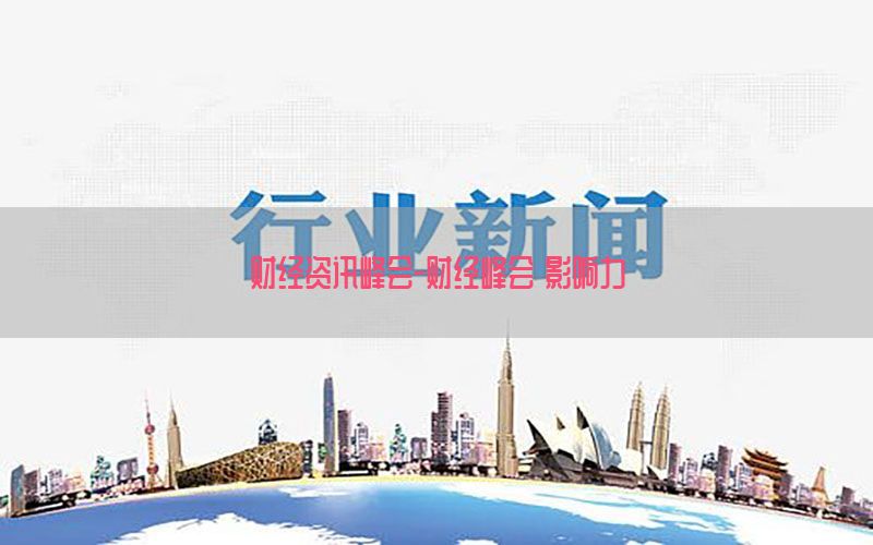 财经资讯峰会-财经峰会 影响力