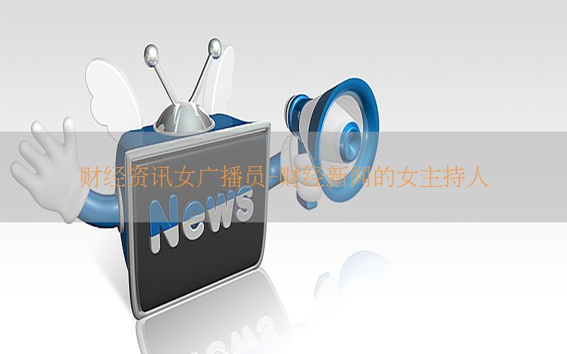 财经资讯女广播员-财经新闻的女主持人