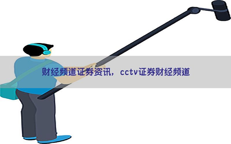 财经频道证券资讯，cctv证券财经频道