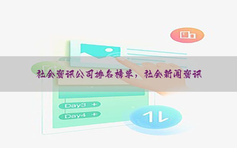 社会资讯公司排名榜单，社会新闻资讯