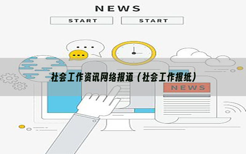 社会工作资讯网络报道（社会工作报纸）