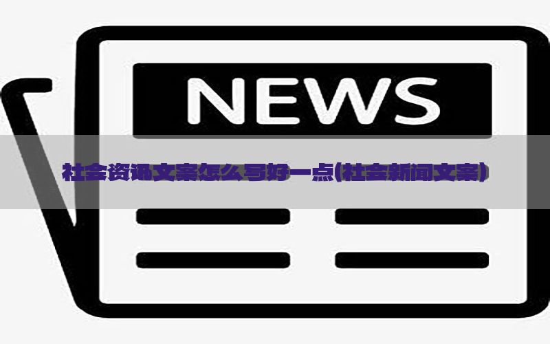 社会资讯文案怎么写好一点（社会新闻文案）