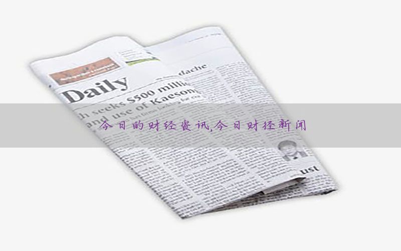 今日的财经资讯，今日财径新闻