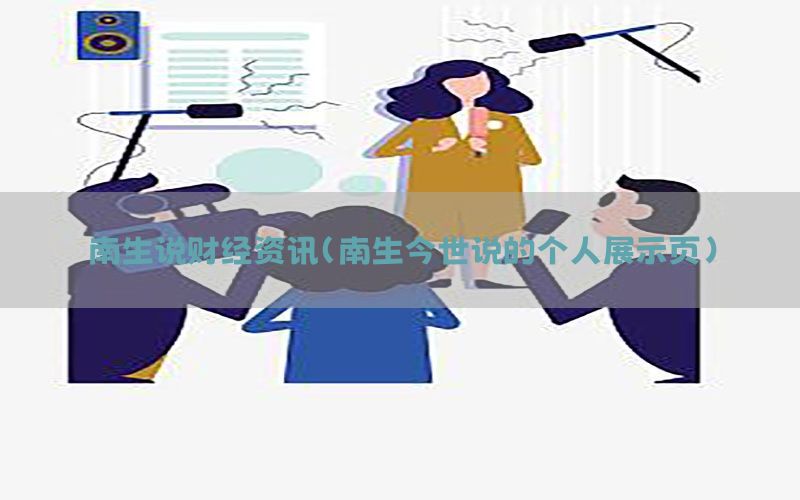 南生说财经资讯（南生今世说的个人展示页）