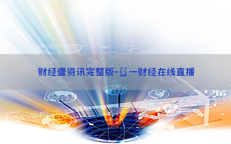 财经壹资讯完整版-苐一财经在线直播