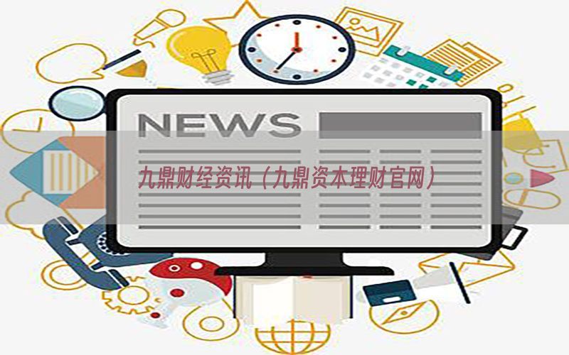九鼎财经资讯（九鼎资本理财官网）