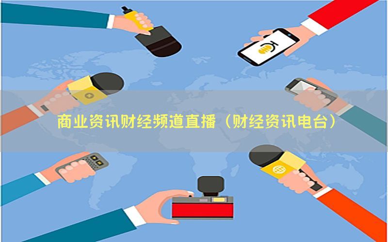 商业资讯财经频道直播（财经资讯电台）
