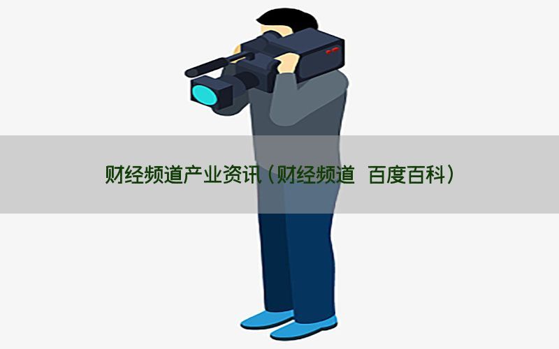 财经频道产业资讯（财经频道 百度百科）