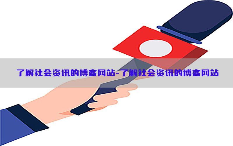 了解社会资讯的博客网站-了解社会资讯的博客网站