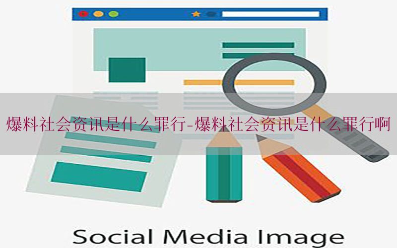 爆料社会资讯是什么罪行-爆料社会资讯是什么罪行啊