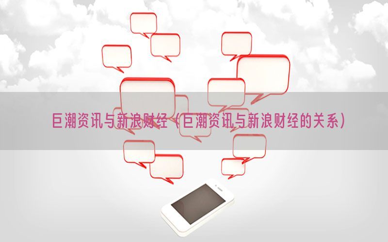 巨潮资讯与新浪财经（巨潮资讯与新浪财经的关系）