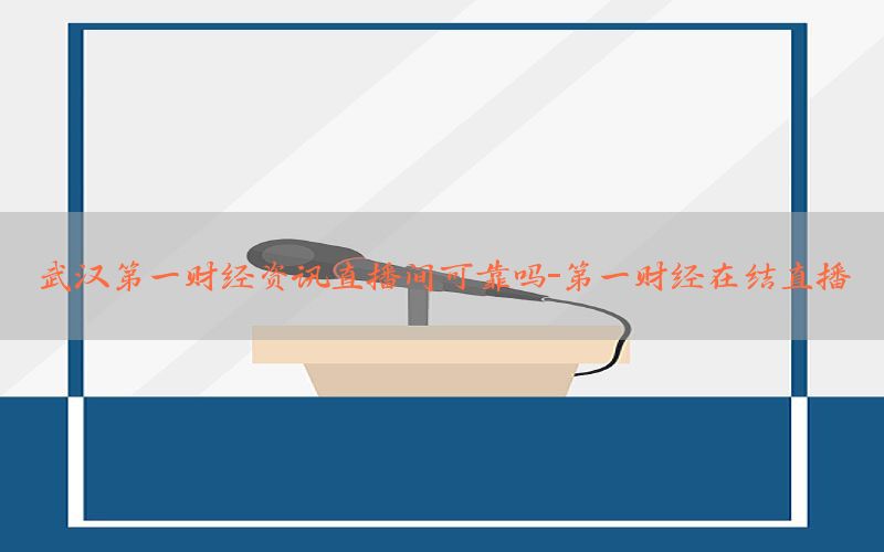 武汉第一财经资讯直播间可靠吗-第一财经在结直播
