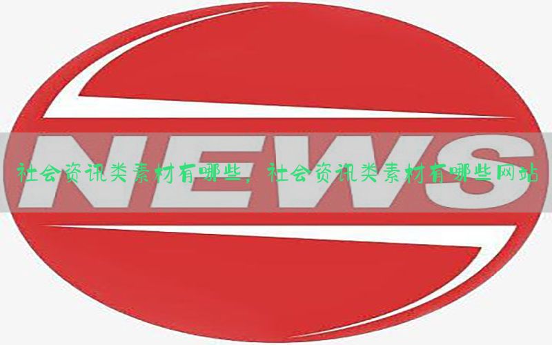 社会资讯类素材有哪些，社会资讯类素材有哪些网站