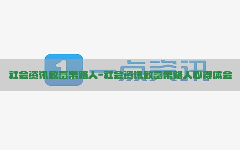 社会资讯致富带路人-社会资讯致富带路人心得体会