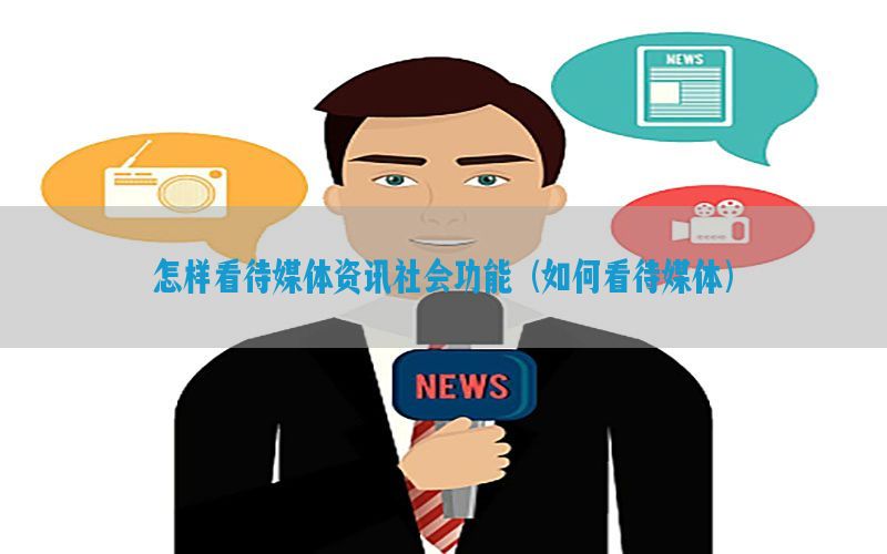 怎样看待媒体资讯社会功能（如何看待媒体）