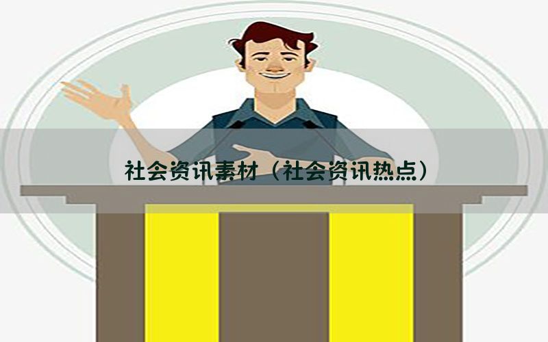 社会资讯素材（社会资讯热点）