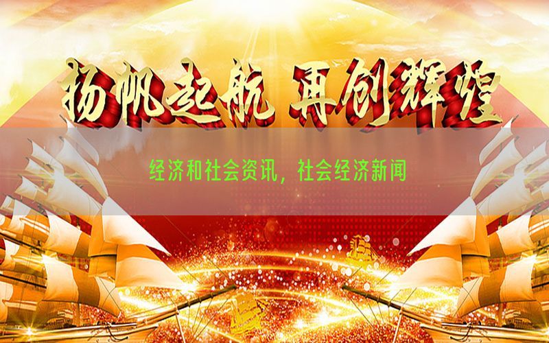 经济和社会资讯，社会经济新闻