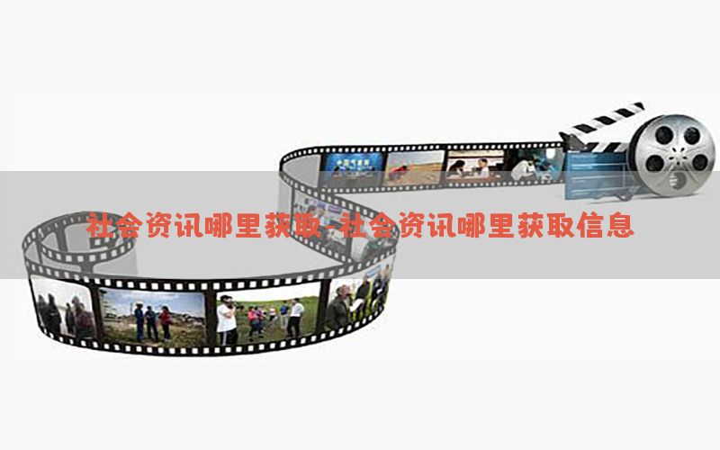社会资讯哪里获取-社会资讯哪里获取信息