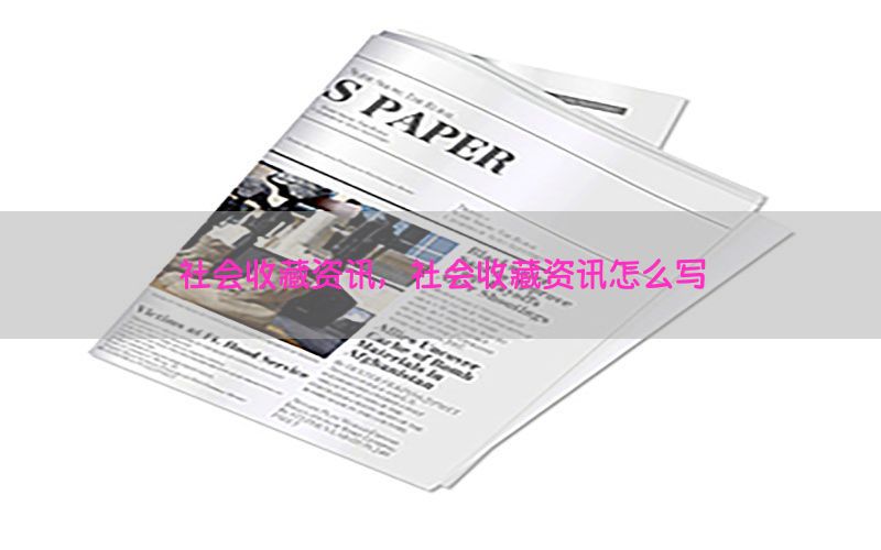 社会收藏资讯，社会收藏资讯怎么写