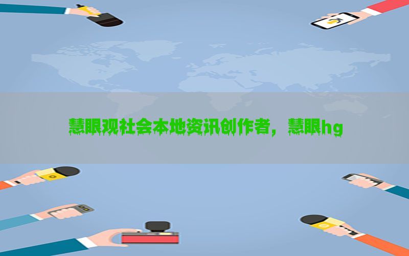 慧眼观社会本地资讯创作者，慧眼hg