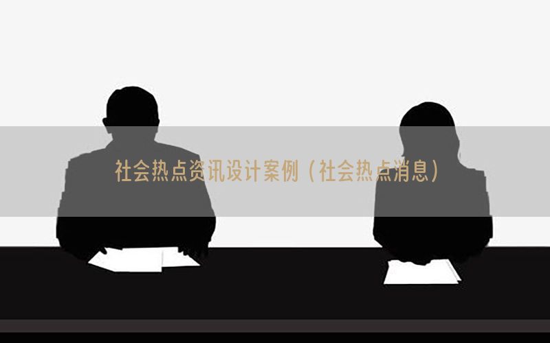 社会热点资讯设计案例（社会热点消息）
