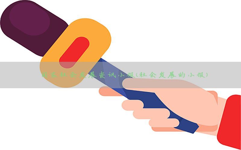 国家社会发展资讯小报（社会发展的小报）