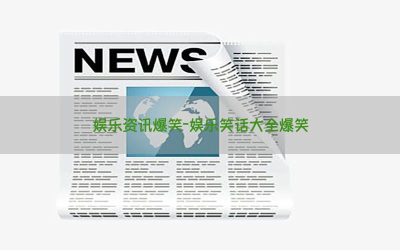 娱乐资讯爆笑-娱乐笑话大全爆笑