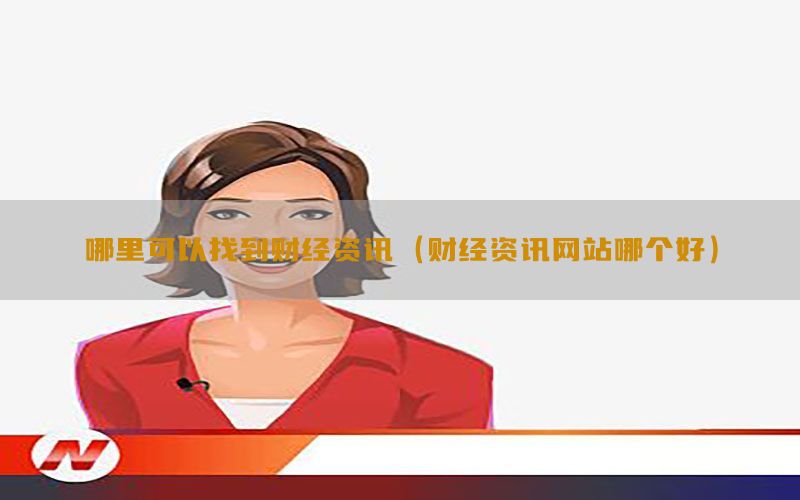 哪里可以找到财经资讯（财经资讯网站哪个好）