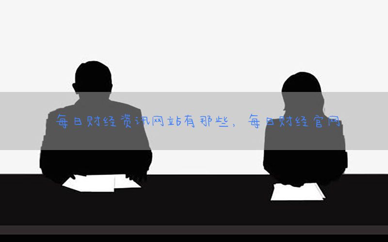每日财经资讯网站有那些，每日财经官网
