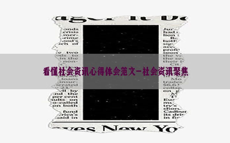 看懂社会资讯心得体会范文-社会资讯聚焦