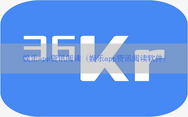 娱乐app资讯阅读（娱乐app资讯阅读软件）