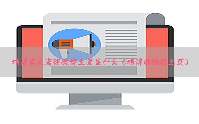 杨洋娱乐资讯微博主页是什么（杨洋的微博主页）