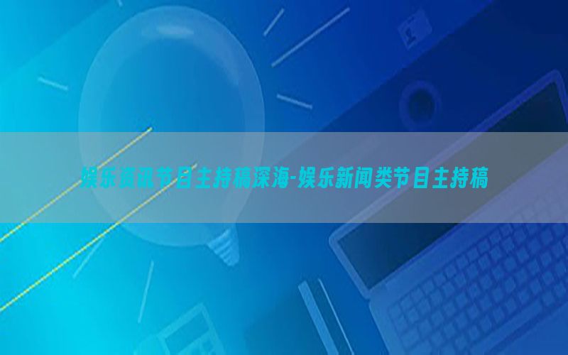 娱乐资讯节目主持稿深海-娱乐新闻类节目主持稿