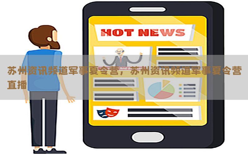 苏州资讯频道军事夏令营，苏州资讯频道军事夏令营直播