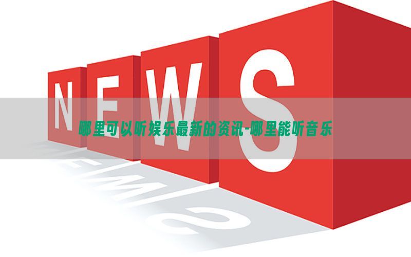 哪里可以听娱乐最新的资讯-哪里能听音乐