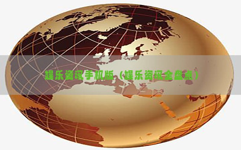 娱乐资讯手机版（娱乐资讯全盘点）