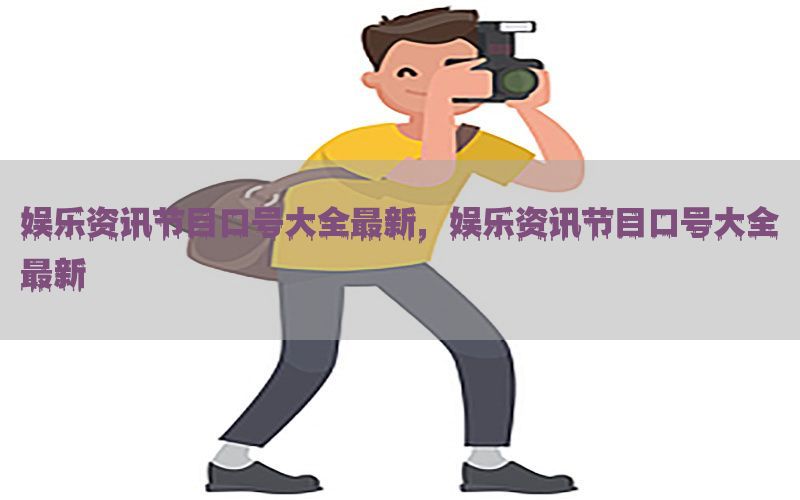 娱乐资讯节目口号大全最新，娱乐资讯节目口号大全最新